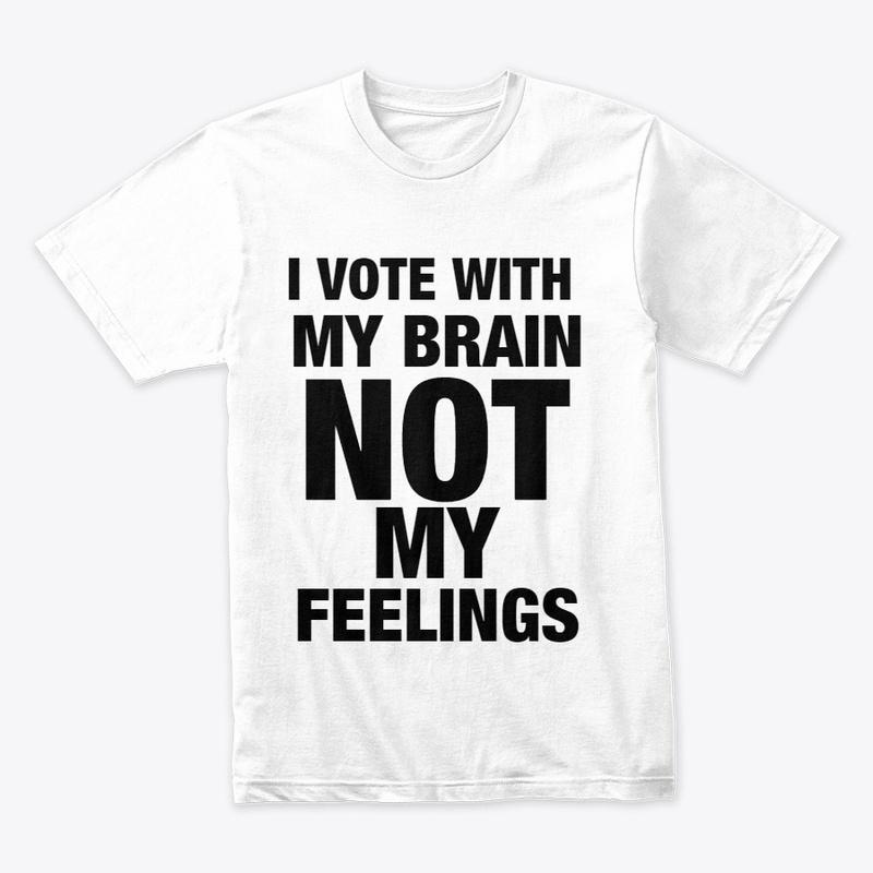 I Vote With My Brain Not My Feelings